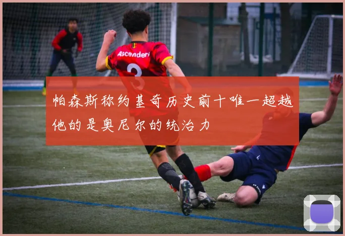 帕森斯称约基奇历史前十唯一超越他的是奥尼尔的统治力