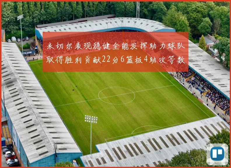米切尔表现稳健全能发挥助力球队取得胜利贡献22分6篮板4助攻等数据