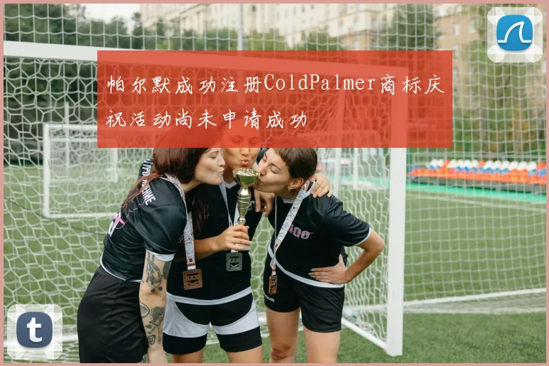 帕尔默成功注册ColdPalmer商标庆祝活动尚未申请成功