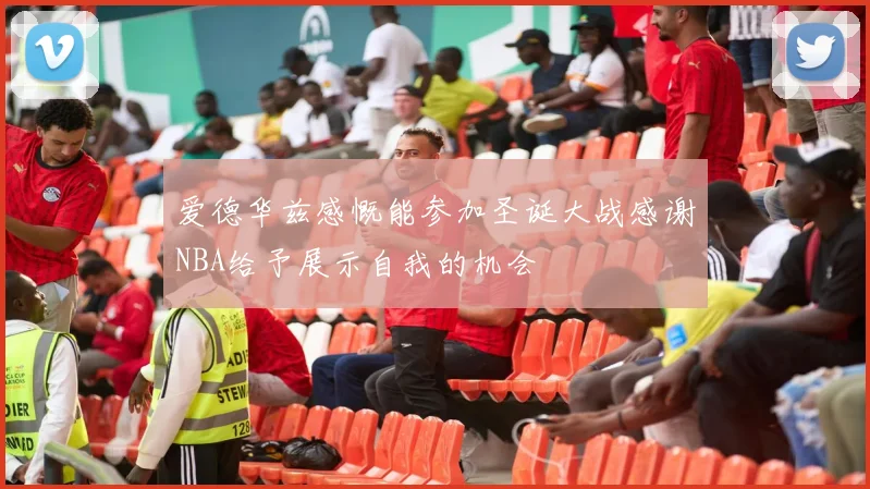 爱德华兹感慨能参加圣诞大战感谢NBA给予展示自我的机会